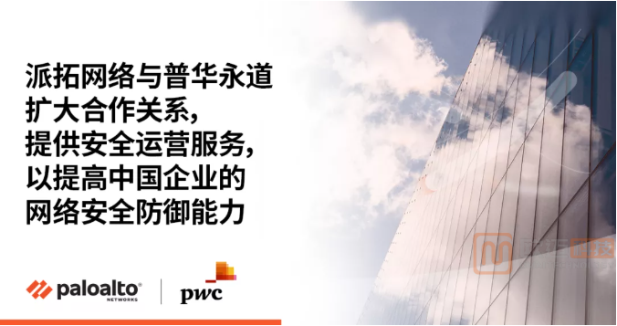 Palo Alto Networks(派拓网络)与普华永道扩大合作关系,提供安全运营服务,以提高中国企业的网络安全防御能力